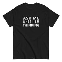 100% cotton classic tee "ASK ME WHAT I AM THINKING"