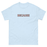 100% cotton classic tee "BECAUSE"