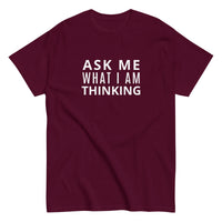 100% cotton classic tee "ASK ME WHAT I AM THINKING"