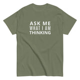 100% cotton classic tee "ASK ME WHAT I AM THINKING"