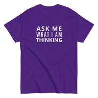 100% cotton classic tee "ASK ME WHAT I AM THINKING"