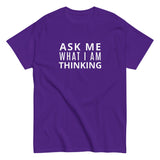 100% cotton classic tee "ASK ME WHAT I AM THINKING"