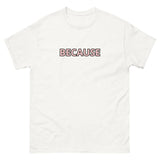 100% cotton classic tee "BECAUSE"