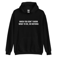 Unisex Hoodie "WHEN YOU DON'T KNOW WHAT TO, DO NOTHING!"