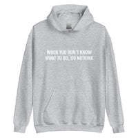 Unisex Hoodie "WHEN YOU DON'T KNOW WHAT TO, DO NOTHING!"