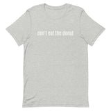 Unisex t-shirt feels soft and lightweight "don't eat the donut"