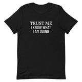 Unisex t-shirt feels soft and lightweight "TRUST ME I KNOW WHAT I AM DOING"