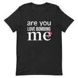 Soft and lightweight t-shirt with just the right amount of stretch "ARE YOU LOVE BOMBING ME""