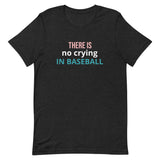 Soft and lightweight t-shirt with just the right amount of stretch "THERE'S NO CRYING IN BASEBALL"