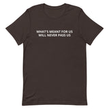 Unisex t-shirt feels soft and lightweight "WHAT'S MEANT FOR US WILL NEVER PASS US"