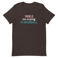 Soft and lightweight t-shirt with just the right amount of stretch "THERE'S NO CRYING IN BASEBALL"