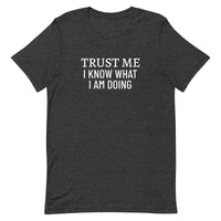 Unisex t-shirt feels soft and lightweight "TRUST ME I KNOW WHAT I AM DOING"