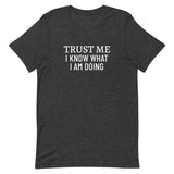 Unisex t-shirt feels soft and lightweight "TRUST ME I KNOW WHAT I AM DOING"