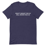 Unisex t-shirt feels soft and lightweight "WHAT'S MEANT FOR US WILL NEVER PASS US"