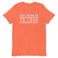 Soft and lightweight t-shirt  "DON'T BLAME ME FOR MY REACTION TO YOUR DISRESPECT"