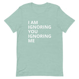 Lightweight cotton t-shirt   "I AM IGNORING YOU IGNORING ME"