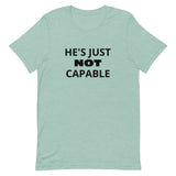 Unisex t-shirt feels soft and lightweight "HE'S JUST NOT CAPABLE"