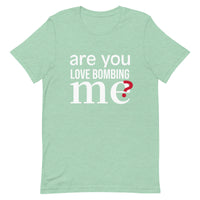 Soft and lightweight t-shirt with just the right amount of stretch "ARE YOU LOVE BOMBING ME""