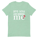 Soft and lightweight t-shirt with just the right amount of stretch "ARE YOU LOVE BOMBING ME""