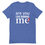 Soft and lightweight t-shirt with just the right amount of stretch "ARE YOU LOVE BOMBING ME""