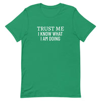 Unisex t-shirt feels soft and lightweight "TRUST ME I KNOW WHAT I AM DOING"