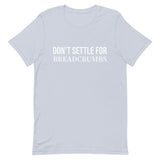 Soft and lightweight t-shirt with just the right amount of stretch "DON'T SETTLE FOR BREADCRUMBS"