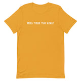 Short Sleeve comfy cotton T-Shirt  "WHO MADE YOU KING"