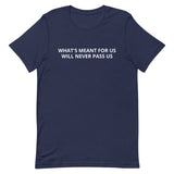 Unisex t-shirt feels soft and lightweight "WHAT'S MEANT FOR US WILL NEVER PASS US"
