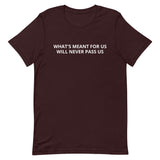Unisex t-shirt feels soft and lightweight "WHAT'S MEANT FOR US WILL NEVER PASS US"
