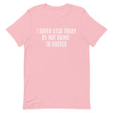 Soft and lightweight t-shirt  "I SAVED $150 TODAY BY NOT GOING TO COSTCO""