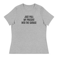 100% cotton classic tee "JUST PULL MY PRESENT INTO THE GARAGE"