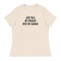 100% cotton classic tee "JUST PULL MY PRESENT INTO THE GARAGE"