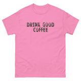 The 100% cotton classic tee with a more structured look...trendy! "DRINK GOOD COFFEE"
