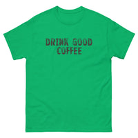 The 100% cotton classic tee with a more structured look...trendy! "DRINK GOOD COFFEE"