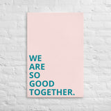 Thin canvas wall art "WE ARE SO GOOD TOGETHER"