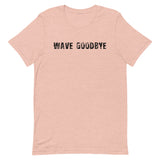 Unisex soft, lightweight with a little stretch t-shirt "WAVE GOODBYE"