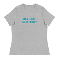 Women's Relaxed T-Shirt - probably the most comfortable t-shirt you will own "NAVIGATE GRACEFULLY"