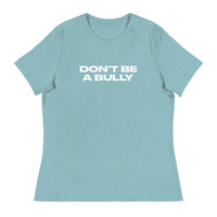 Women's relaxed fit and smooth fabric of this tee. "DON'T BE A BULLY"