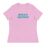 Women's Relaxed T-Shirt - probably the most comfortable t-shirt you will own "NAVIGATE GRACEFULLY"