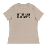 Women's Relaxed and Smooth fabric T-Shirt. "BETTER LATE THAN NEVER"